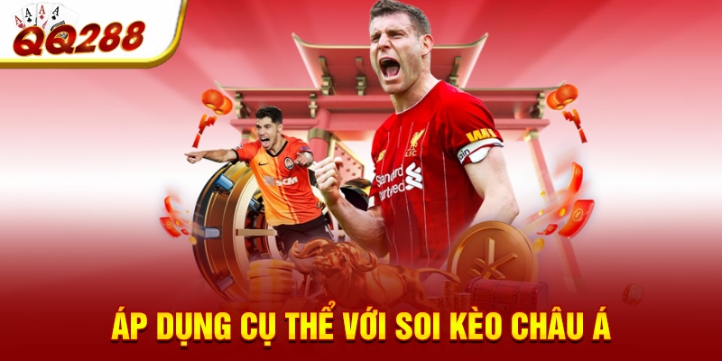 Áp dụng cụ thể với soi kèo châu Á Áp dụng cụ thể với soi kèo châu Á