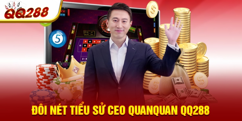 Đôi nét tiểu sử CEO QuanQuan QQ288 Đôi nét tiểu sử CEO QuanQuan QQ288