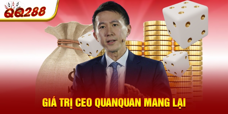 Giá trị CEO QuanQuan mang lại Giá trị CEO QuanQuan mang lại