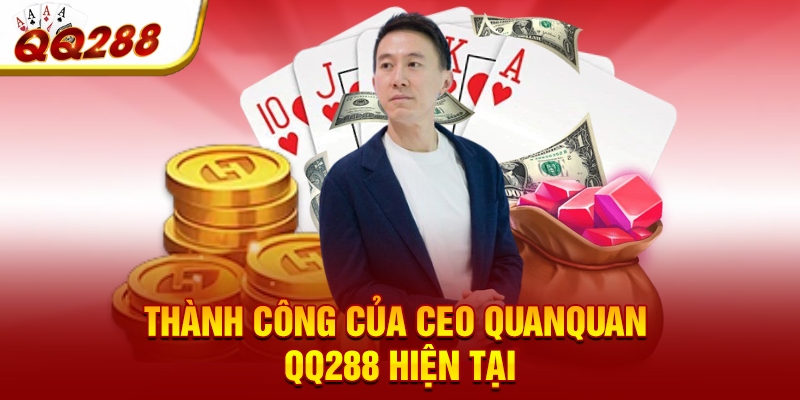 Thành công của CEO QuanQuan QQ288 hiện tại Thành công của CEO QuanQuan QQ288 hiện tại