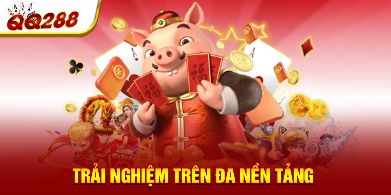 Trải nghiệm trên đa nền tảng Trải nghiệm trên đa nền tảng