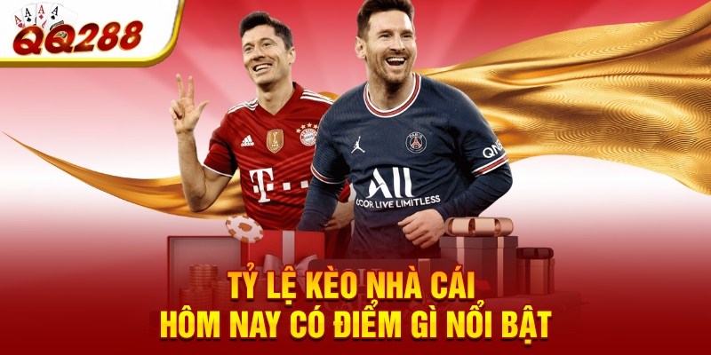 Tỷ lệ kèo nhà cái hôm nay có điểm gì nổi bật Tỷ lệ kèo nhà cái hôm nay có điểm gì nổi bật